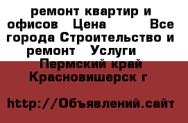 ремонт квартир и офисов › Цена ­ 200 - Все города Строительство и ремонт » Услуги   . Пермский край,Красновишерск г.